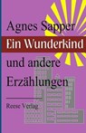 Ein Wunderkind und andere Erzählungen - Agnes Sapper - 9783944621685