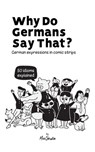 Why Do Germans Say That? German expressions in comic strips. 50 idioms explained. - Abdu Skalla - 9783945174197