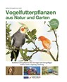 Vogelfutterpflanzen aus Natur und Garten - Bärbel Oftring ; Petra Wolf - 9783945440339