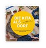 Die Kita als weltoffenes Dorf - Dorothee Jacobs - 9783945810934