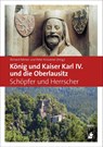 König und Kaiser Karl IV. und die Oberlausitz - Peter Knüvener ; Richard Nemec - 9783945880401