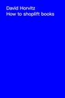 How to Shoplift Books - David Horvitz - 9783945900697