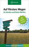 Auf Försters Wegen - Im Norden und Osten Berlins - Thorsten Wiehle - 9783945983591