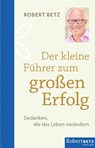 Der kleine Führer zum großen Erfolg - Robert Theodor Betz - 9783946016373