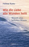 Wie die Liebe alle Wunden heilt - Helmut Kuntz - 9783946036210