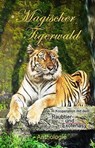 Magischer Tigerwald - Monika Grasl ; P. C. Thomas ; Heike Westendorf ; Albertine Gaul ; Rega Kerner ; Eva von Kalm ; Sarah Drews ; Margo Wendt ; Stefanie Guckes ; Eve Grass ; Julia Annina Jorges ; Patricia Rieger ; Nora Olsen - 9783946381631