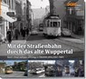 Mit der Straßenbahn durch das alte Wuppertal, Band 1 - Wolfgang R. Reimann ; Axel Ladleif ; Jörg Rudat - 9783946594260