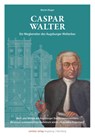 Caspar Walter. Ein Wegbereiter des Augsburger UNESCO-Welterbes - Martin Kluger - 9783946917519