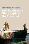 Pre-Raphaelite Girls Explain the Internet - Christiane Frohmann - 9783947047376