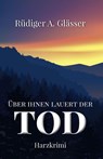 Über ihnen lauert der Tod - Rüdiger A. Glässer - 9783947167098