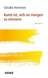 Kunst ist, sich an morgen zu erinnern - Claudia Vonmoos - 9783948442576