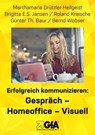 Erfolgreich kommunizieren: Gespräch– Homeoﬃce - Visuell - Marthamaria Drützler-Heilgeist ; Brigitte E.S. Jansen ; Roland Kreische ; Günter Th. Baur ; Bernd Wobser - 9783948646271