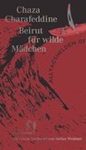 Beirut für wilde Mädchen - Chaza Charafeddine ; Stefan Weidner - 9783949558061