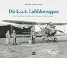 Die k. u. k. Luftfahrtruppen - Walter Blasi ; Bernhard Tötschinger - 9783950427462