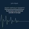 Death Without Dignity? - John Wyatt - 9783950536539