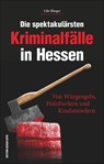 Die spektakulärsten Kriminalfälle in Hessen - Udo Bürger - 9783954006892