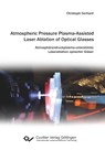 Atmospheric Pressure Plasma-Assisted Laser Ablation of Optical Glasses. Atmosphärendruckplasma-unterstützte Laserablation optischer Gläser - Christoph Gerhard - 9783954048267