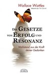 Die Gesetze von Erfolg und Resonanz. Wohlstand aus der Kraft deiner Gedanken - Wallace Wattles ; William Walker Atkinson ; Michael Nagula - 9783954470518