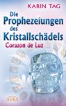 Die Prophezeiungen des Kristallschädels Corazon de Luz - Karin Tag - 9783954470822