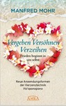 Vergeben Versöhnen Verzeihen - Frieden beginnt in uns selbst - Manfred Mohr - 9783954473793