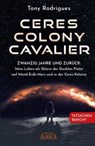 CERES COLONY CAVALIER. Zwanzig Jahre und zurück: Mein Leben als Sklave der Dunklen Flotte auf Mond-Erde-Mars und in der Ceres-Kolonie [Tatsachen-Bericht] - Michael E. Salla ; Tony Rodrigues - 9783954475476
