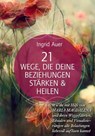 21 WEGE, DIE DEINE BEZIEHUNGEN STÄRKEN & HEILEN: Wie du mit Hilfe von Maria Magdalena und ihren Weggefährten, Ritualen und Visualisierungen alte Belastungen liebevoll auflösen kannst - Ingrid Auer - 9783954477081