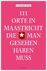 111 Orte in Maastricht, die man gesehen haben muss - Eckhard Heck - 9783954513680