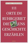 111 Orte im Ruhrgebiet, die uns Geschichte erzählen - Ralf Koss ; Stefanie Kuhne - 9783954514151