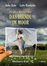 Die ganze Wahrheit über das Dirndl im Moor - Anke Bahr ; Lotte Kinskofer - 9783954751143