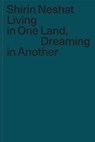 Living in One Land, Dreaming in Another - Shirin Neshat - 9783954764266