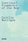 Continual Fragments of the Now - Caitlin Berrigan - 9783954768226