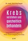 Krebs verstehen und ganzheitlich behandeln - Henning Saupe - 9783954844449