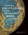 Kurfürst Johann Georg I. und der Dreißigjährige Krieg in Sachsen - Institut für Sächsische Geschichte und Volkskunde Dresden ; Andreas Rutz ; Joachim Schneider - 9783954988020