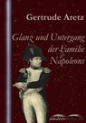 Glanz und Untergang der Familie Napoleons - Gertrude Aretz - 9783955014889
