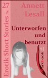 Unterworfen und benutzt - Annett Lesall - 9783955018788
