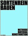 Sortenrein Bauen - Material, Konstruktion, Methodik - Dirk Prof. Hebel ; Ludwig Prof. Wappner - 9783955536138