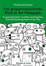 Der gruppenanalytische Blick in der Pädagogik - Christian Wiesmann - 9783955584023