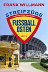 Streifzüge durch den wilden Fußball-Osten - Frank Willmann - 9783955752187