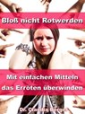 Bloß nicht Rotwerden – Mit einfachen Mitteln das Erröten überwinden - Dr. Claudia Berger - 9783955773632