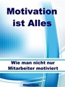 Motivation ist Alles – Wie man nicht nur Mitarbeiter motiviert - Klaus Frerix - 9783955773861
