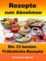 Rezepte zum Abnehmen - Die 33 besten Frühstücks-Rezepte mit Tipps zum Abnehmen - Katharina Morell - 9783955773915