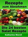 Rezepte zum Abnehmen - Die 24 besten Salat Rezepte mit Tipps zum Abnehmen - Katharina Morell - 9783955774059