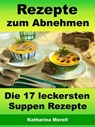 Rezepte zum Abnehmen - Die 17 leckersten Suppen Rezepte - Katharina Morell - 9783955774073