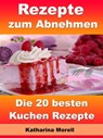 Rezepte zum Abnehmen - Die 20 besten Kuchen Rezepte - Katharina Morell - 9783955774110
