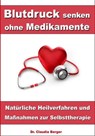 Blutdruck senken ohne Medikamente – Natürliche Heilverfahren und Maßnahmen zur Selbsttherapie - Dr. Claudia Berger - 9783955775094