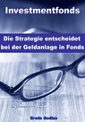 Investmentfonds – Die Strategie entscheidet bei der Geldanlage in Fonds - Erwin Godizo - 9783955775223