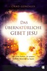 Das übernatürliche Gebet Jesu - Chad Gonzales - 9783955786526