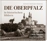 Die Oberpfalz in historischen Bildern. - Ralf Heimrath - 9783955871130
