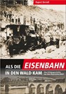 Als die Eisenbahn in den Wald kam - Rupert Berndl - 9783955877507