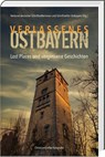Verlassenes Ostbayern - Verband deutscher Schriftstellerinnen und Schriftsteller Ostbayern - 9783955878221